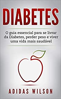 Livro Diabetes: O guia essencial para se livrar da Diabetes, perder peso e viver uma vida mais saudável.