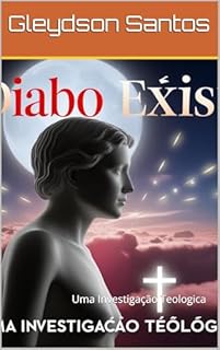 O Diabo Existe?: Uma Investigação Teologica
