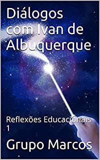 Livro Diálogos com Ivan de Albuquerque: Reflexões Educacionais 1