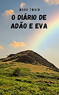 O Diário de Adão e Eva: Uma história que expõe o mito do paraíso ou jardim do Éden usando humor e sarcasmo