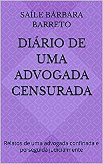 Livro DIÁRIO DE UMA ADVOGADA CENSURADA: Relatos de uma advogada confinada e perseguida judicialmente