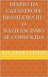 Livro Diário da catástrofe brasileira III - o nazifascismo se consolida : O nazifascismo se consolida