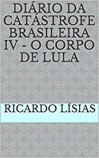 Livro Diário da catástrofe brasileira IV - o corpo de Lula