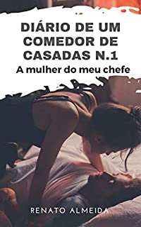 Diário de um comedor de casadas N1 - A mulher do meu chefe