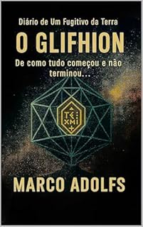 Livro Diário de Um Fugitivo da Terra - O GLIPHION: De como tudo começou e não terminou...