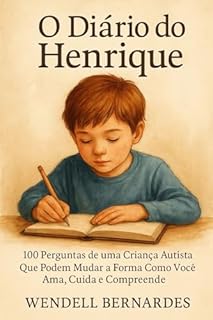 Livro O Diário do Henrique: 100 Perguntas de uma Criança Autista Que Podem Mudar a Forma Como Você Ama, Cuida e Compreende