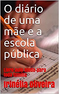 O diário de uma mãe e a escola pública: Livro auto ajuda-para toda família