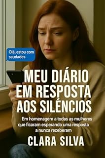 Meu Diário em resposta aos silêncios : Em homenagem a todas as mulheres que ficaram esperando uma resposta e nunca receberam