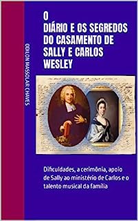 O Diário e os segredos do casamento de Sally e Carlos Wesley: Dificuldades, a cerimônia, apoio de Sally ao ministério de Carlos e o talento musical da família