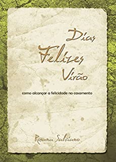 Livro Dias Felizes Virão: Como alcançar a felicidade no casamento
