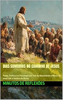 Livro Dias Sombrios no Caminho de Jesus: Poder, Política e a Psicologia por trás do Nascimento e Morte de Jesus sob a Sombra de Roma