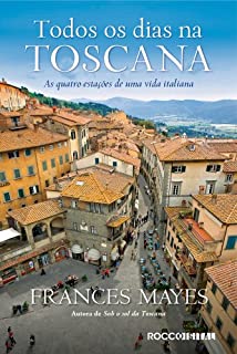 Todos os dias na toscana: As quatro estações de uma vida italiana