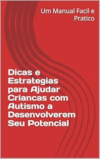 Livro Dicas e Estrategias para Ajudar Criancas com Autismo a Desenvolverem Seu Potencial: Um Manual Facil e Pratico