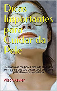 Livro Dicas Importantes para Cuidar da Pele: Descubra as melhores dicas de cuidados com a pele que vão deixar você com uma pele clara e rejuvenescida