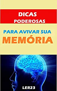 Dicas Poderosas Para Avivar a Sua Memória: Dicas Eficientes e Poderosas Para Avivar a Sua Memória Difinitivamente (Saude Mental)