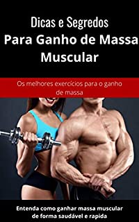Livro Dicas e Segredos Para Ganho de Massa Muscular: Entenda como ganhar massa muscular de forma saudável e rapida