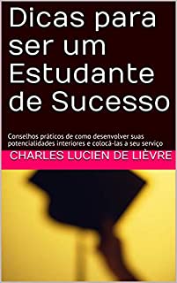 Livro Dicas para ser um Estudante de Sucesso: Conselhos práticos de como desenvolver suas potencialidades interiores e colocá-las a seu serviço