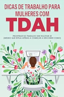 Livro Dicas de trabalho para mulheres com TDAH: Prosperar no trabalho sem esgotar-se (mesmo que esteja apenas a começar a descobrir como)