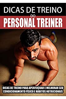 Livro Dicas de Treino do Personal Treiner: Dicas de treino para aperfeiçoar e melhorar seu condicionamento físico e hábitos nutricionais!
