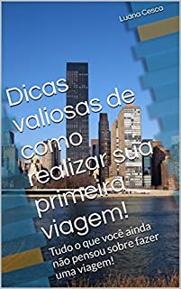 Dicas valiosas de como realizar sua primeira viagem!: Tudo o que você ainda não pensou sobre fazer uma viagem!