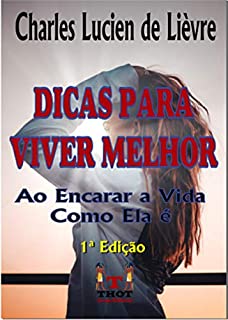 Livro Dicas Para Viver Melhor: Ao Encarar a Vida Como Ela É e Sem Frescuras