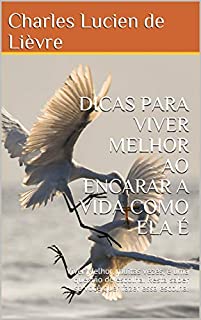 Livro DICAS PARA VIVER MELHOR AO ENCARAR A VIDA  COMO ELA É: Viver Melhor, muitas vezes, é uma questão de escolha. Resta saber se você quer fazer essa escolha.