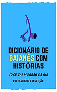 DICIONÁRIO DE BAIANÊS COM HISTÓRIAS: Você vai morrer de rir!