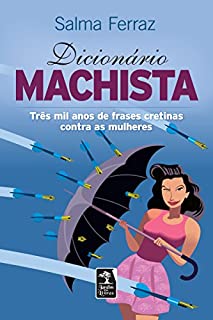 Dicionário machista: Três mil anos de frases cretinas contra as mulheres