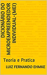Livro Dicionário do Microempreendedor Individual-(MEI): Teoria e Pratica (MANUAL DO MICRO EMPREENDEDOR INDIVIDUAL Livro 1)