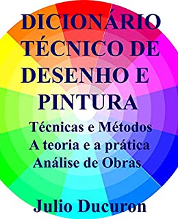 Livro DICIONÁRIO TÉCNICO DE DESENHO E PINTURA: Técnicas e Métodos A teoria e a prática Análise de Obras