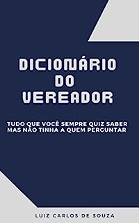 Livro DICIONÁRIO DO VEREADOR: TUDO QUE VOCÊ SEMPRE QUIZ SABER MAS NUNCA TEVE A QUEM PERGUNTAR