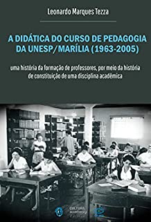 A didática do curso de pedagogia da Unesp/Marília (1963-2005): Uma história da formação de professores, por meio da história de constituição de uma disciplina acadêmica