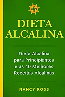 Livro Dieta Alcalina - Dieta Alcalina para Principiantes e as 40 Melhores Receitas Alcalinas