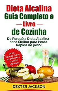 Livro Dieta Alcalina Guia Completo e Livro de Cozinha: Do Porquê a Dieta Alcalina ser a Melhor para Perda Rápida de peso! (Alkaline Diet em Português/Portuguese Edition)