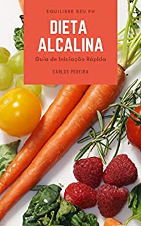 Livro Dieta Alcalina: Guia de Iniciação Rápida para Equilibrar seu pH, Turbinar sua Energia e Recuperar a sua Saúde de Forma Natural