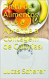 Dieta de Alimentos Crus e Aprenda a Contagem de Calorias!