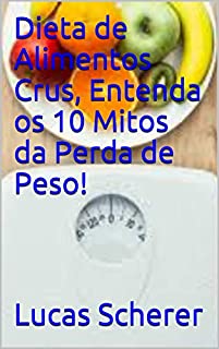 Livro Dieta de Alimentos Crus, Entenda os 10 Mitos da Perda de Peso!