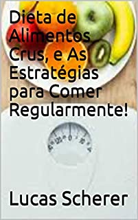 Livro Dieta de Alimentos Crus, e As Estratégias para Comer Regularmente!