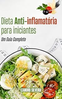 Livro Dieta Anti-inflamatória para Iniciantes: Um Guia Completo: Descubra receitas práticas e dicas de estilo de vida para combater a inflamação e viver melhor.L