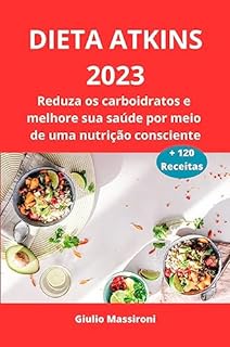 Livro Dieta Atkins 2023: Reduza os carboidratos e melhore sua saúde por meio de uma nutrição consciente