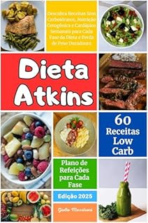 Livro Dieta Atkins: Descubra Receitas Sem Carboidratos, Nutrição Cetogênica e Cardápios Semanais para Cada Fase da Dieta e Perda de Peso Duradoura