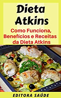 Livro Dieta Atkins: omo Funciona, Benefícios e Receitas da Dieta Atkins