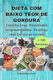 Livro Dieta com Baixo Teor de Gordura: Cozinha Leve, Resultados Surpreendentes: Receitas sem Gorduras Inúteis
