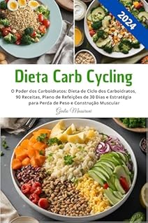 Livro Dieta Carb Cycling: O Poder dos Carboidratos: Dieta de Ciclo dos Carboidratos, 90 Receitas, Plano de Refeições de 30 Dias e Estratégia para Perda de Peso e Construção Muscular