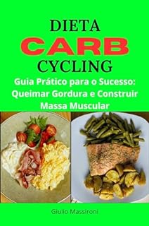 Livro Dieta Carb Cycling: Guia Prático para o Sucesso: Queimar Gordura e Construir Massa Muscular