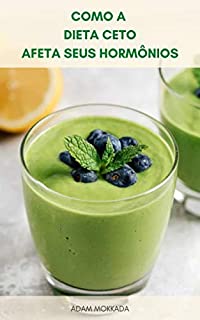 Livro Como A Dieta Ceto Afeta Seus Hormônios : Dieta Ceto E Dieta Desintoxicação – Dieta Ceto E Dieta Verde - Receitas Da Dieta Cetogênica - Durma Melhor E Pare O Estresse