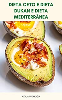 Livro Dieta Ceto E Dieta Dukan E Dieta Mediterrânea : Receitas Para Dieta Cetogênica, Dieta Dukan E Dieta Mediterrânea – Principais Dietas Proteicas Comparação E Planos De Dieta