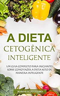 Livro A Dieta Cetogênica Inteligente: Quer Voltar A Ser Atraente Com Aquele Corpinho De Causar Inveja? Descubra Como Emagrecer Rapidamente Com A Dieta Cetogênica…