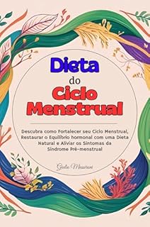 Livro Dieta do Ciclo Menstrual: Descubra como Fortalecer seu Ciclo Menstrual, Restaurar o Equilíbrio hormonal com uma Dieta Natural e Aliviar os Sintomas da Síndrome Pré-menstrual