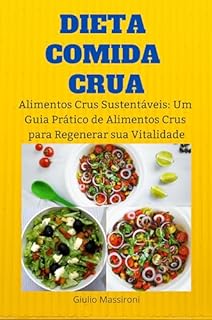 Livro Dieta Comida Crua: Alimentos Crus Sustentáveis: Um Guia Prático de Alimentos Crus para Regenerar sua Vitalidade